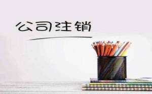 合肥有限责任公司注销流程有哪些需要哪些手续